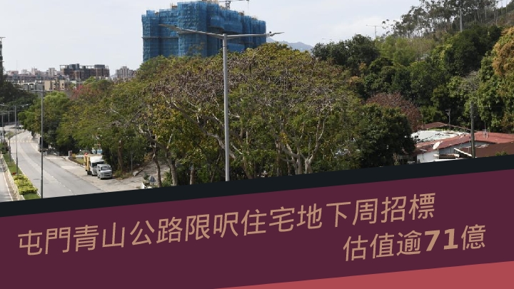 地皮招标 屯门青山公路限呎住宅地下周招标估值逾71亿