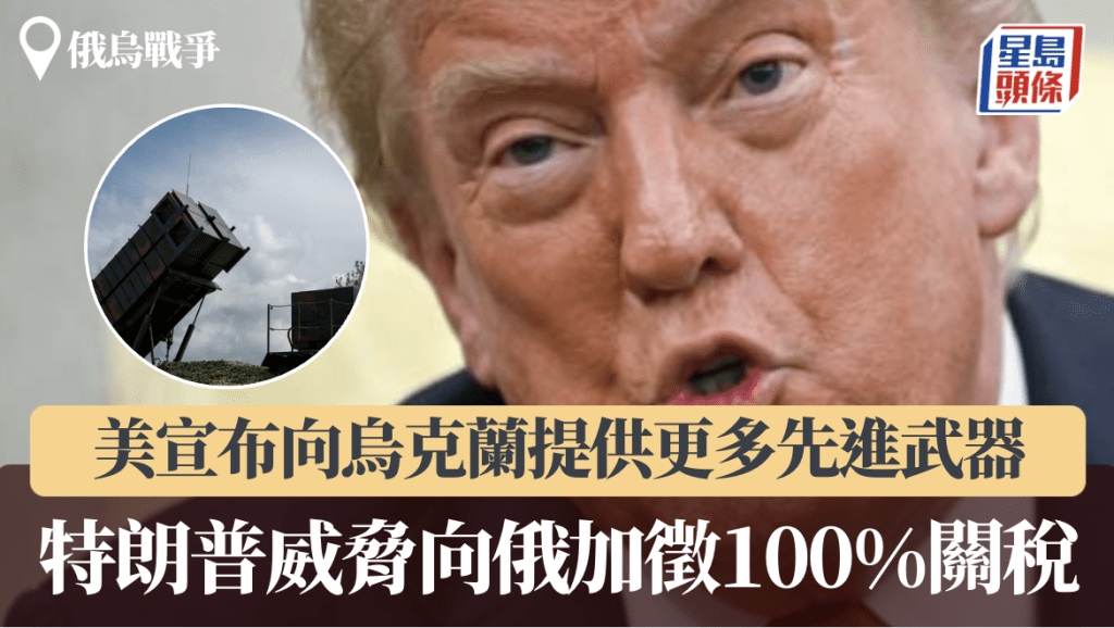 俄烏戰爭|特朗普:俄羅斯50天內不停火將面臨100%關稅 供烏愛國者導彈